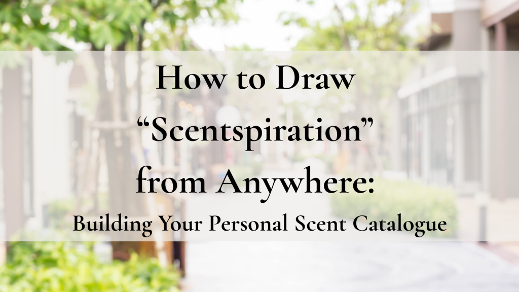 Blog-Image-How-to-Draw-Scentspiration-from-Anywhere-Building-Your-Personal-Scent-Catalogue